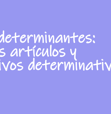 Los determinantes: los artículos y los adjetivos determinativos